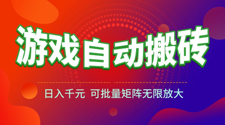 游戏全自动搬砖项目，日入千元 ，可批量矩阵无限放大-微众资源