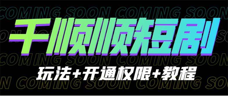收费800多的千顺顺短剧玩法+开通权限+教程-微众资源