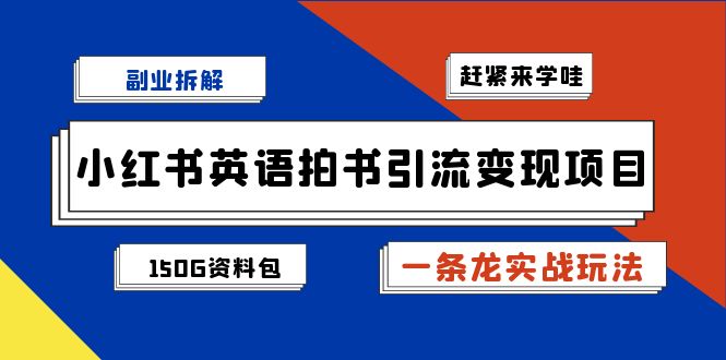 副业拆解：小红书英语拍书引流变现项目【一条龙实战玩法+150G资料包】-微众资源