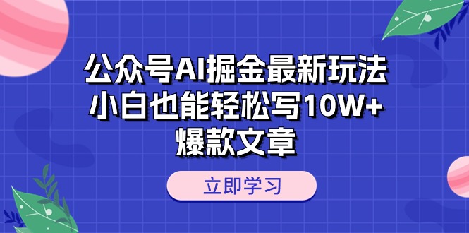 公众号AI掘金最新玩法，小白也能轻松写10W+爆款文章-微众资源