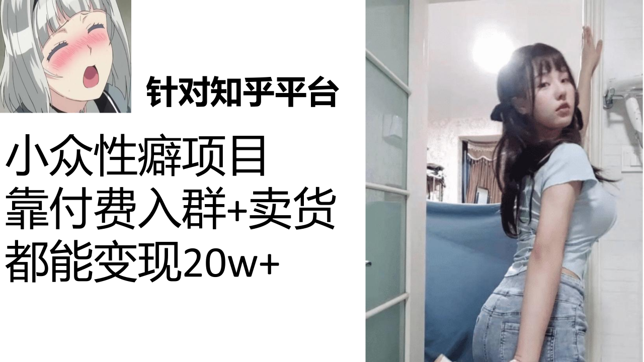 知乎小众性癖项目，Lsp的钱才是最好赚的，付费建群+卖货变现20w-微众资源