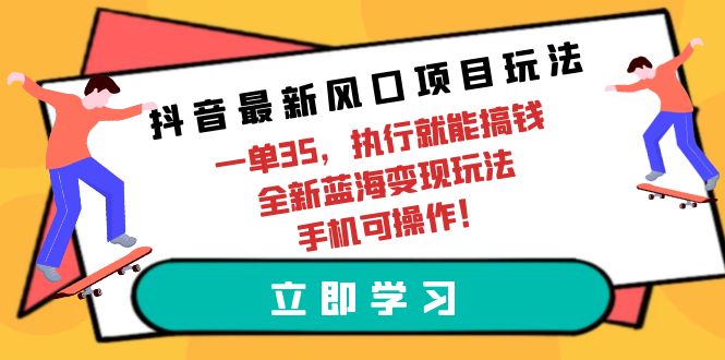 抖音最新风口项目玩法，一单35，执行就能搞钱 全新蓝海变现玩法 手机可操作-微众资源