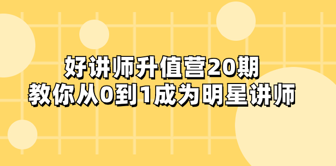 好讲师-升值营-第20期，教你从0到1成为明星讲师-微众资源