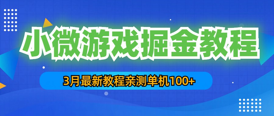 3月最新小微游戏掘金教程：一台手机日收益50-200，单人可操作5-10台手机-微众资源