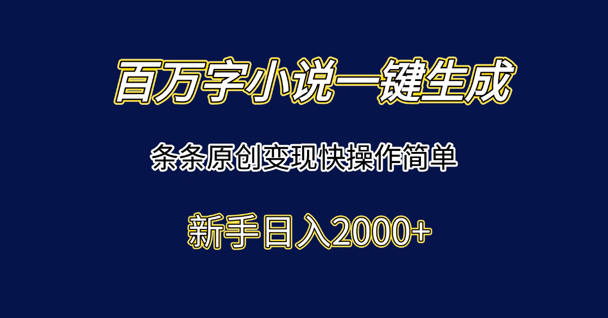 百万字小说一键生成，条条原创变现快操作简单新手日入2000+-微众资源