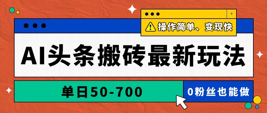 AI头条搬砖最新玩法，单日50-700，AI写文章，操作简单，变现快-微众资源