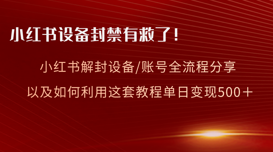 小红书设备及账号解封全流程分享，亲测有效，以及如何利用教程变现-微众资源