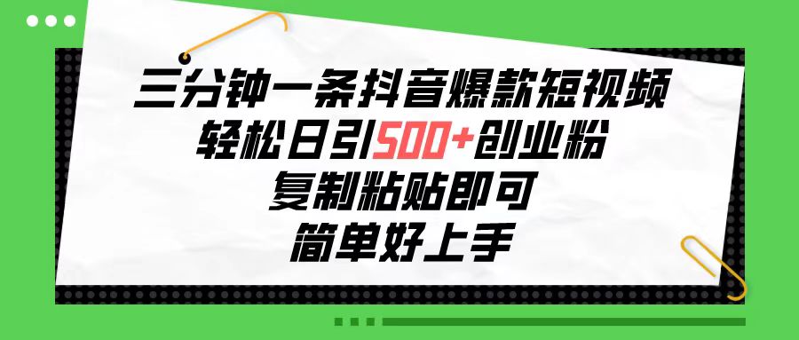 三分钟一条抖音爆款短视频，轻松日引500+创业粉，复制粘贴即可，简单好…-微众资源