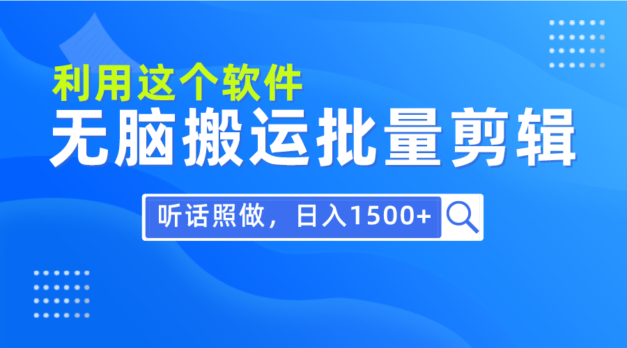 每天30分钟，0基础用软件无脑搬运批量剪辑，只需听话照做日入1500+-微众资源