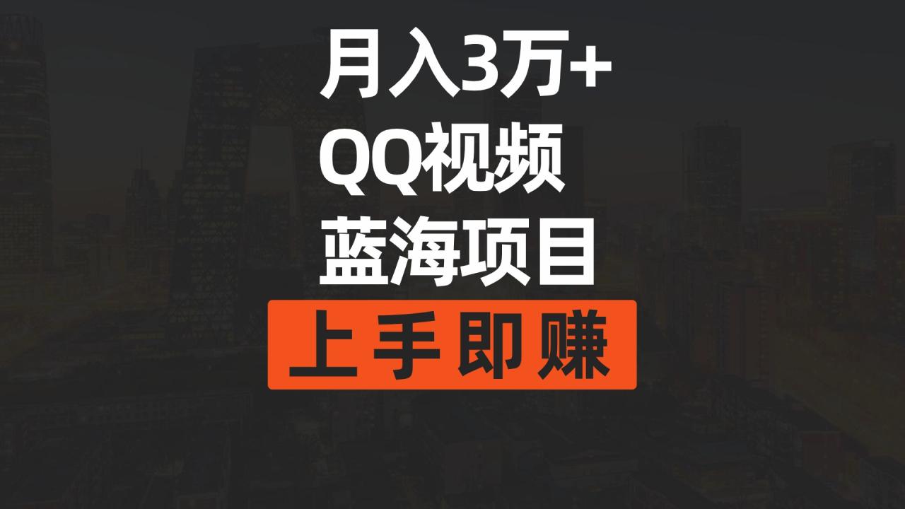 月入3万+ 简单搬运去重QQ视频蓝海赛道  上手即赚-微众资源