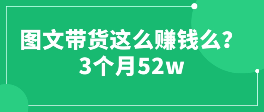 图文带货这么赚钱么? 3个月52W 图文带货运营加强课-微众资源