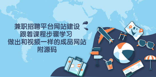 兼职招聘平台网站建设，跟着课程步骤学习 做出一样的成品网站（附源码）-微众资源