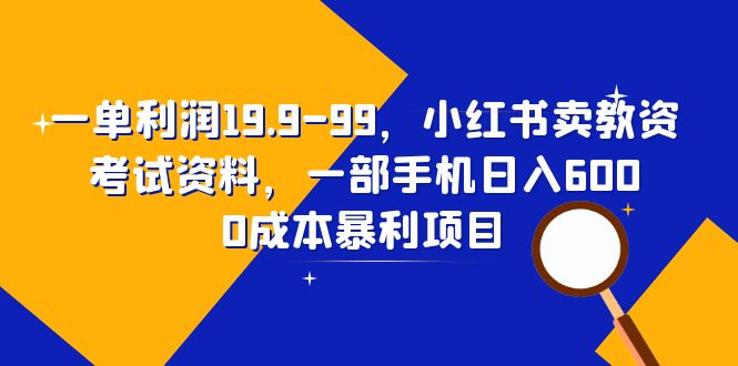 一单利润19.9-99，小红书卖教资考试资料，一部手机日入600（教程+资料）-微众资源