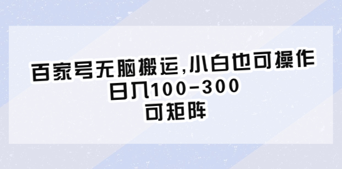百家号无脑搬运,小白也可操作，日入100-300，可矩阵-微众资源