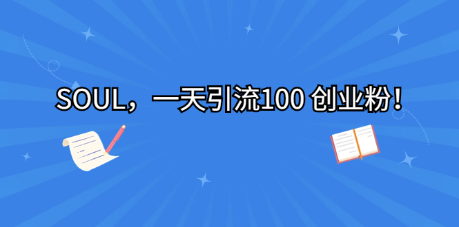 SOUL，一天引流100 创业粉！-微众资源