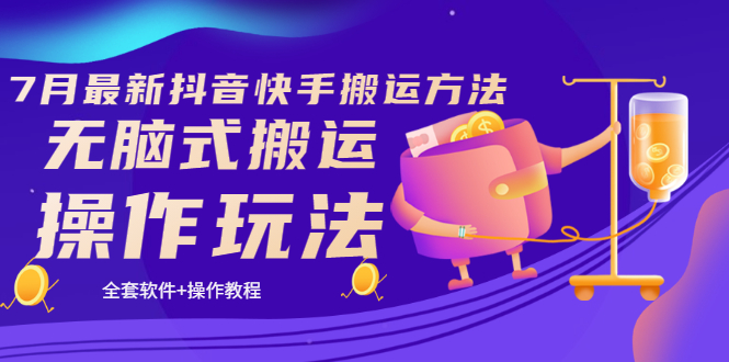 《7月最新抖音快手搬运方法》无脑式搬运操作玩法，全套教程+操作软件-微众资源