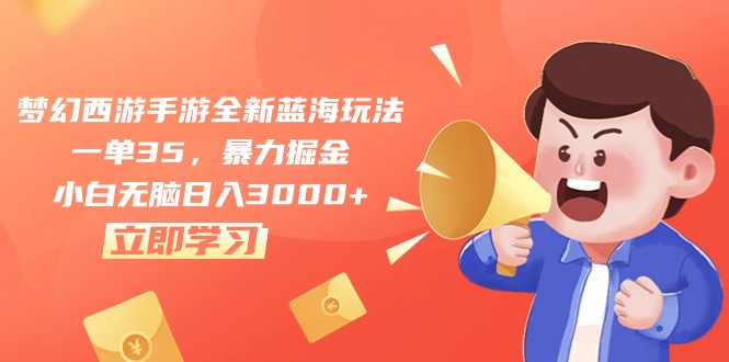 梦幻西游手游全新蓝海玩法，一单35，暴力掘金，小白无脑日入3000+-微众资源