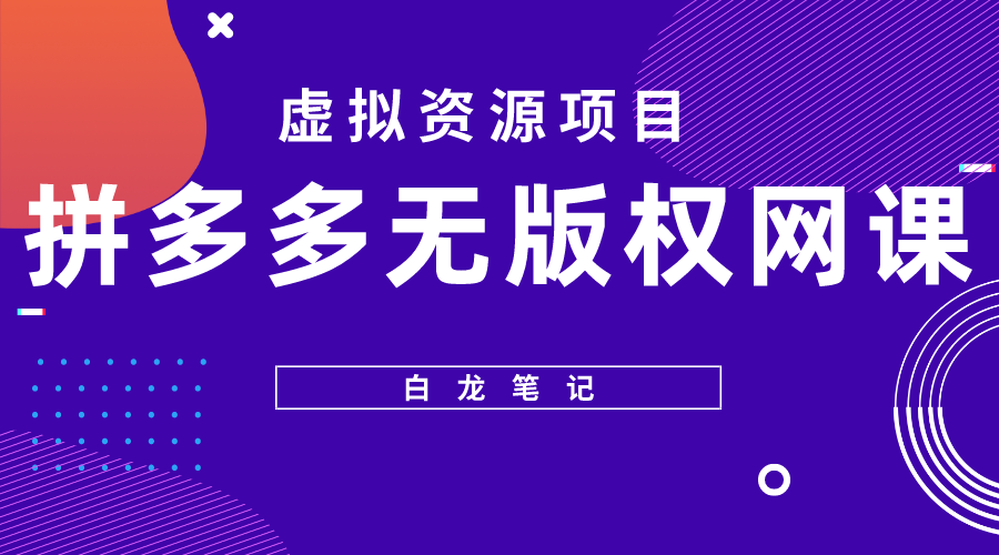 【白龙笔记】拼多多无版权网课项目，月入5000的长期项目，玩法详细拆解-微众资源