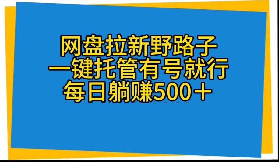网盘拉新野路子，一键托管有号就行，全自动代发视频，每日躺赚500＋-微众资源