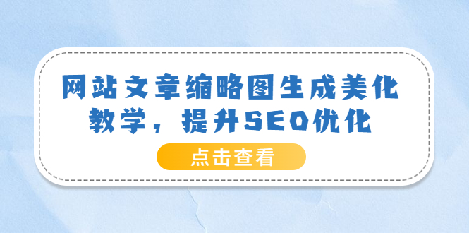 网站文章缩略图生成美化教学，提升SEO优化（教程+程序）-微众资源