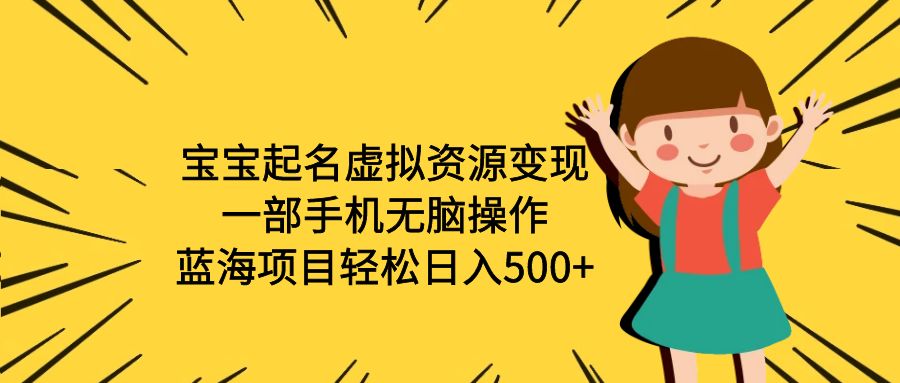 宝宝起名虚拟资源变现，一部手机无脑操作，蓝海项目轻松日入500+（附软件）-微众资源