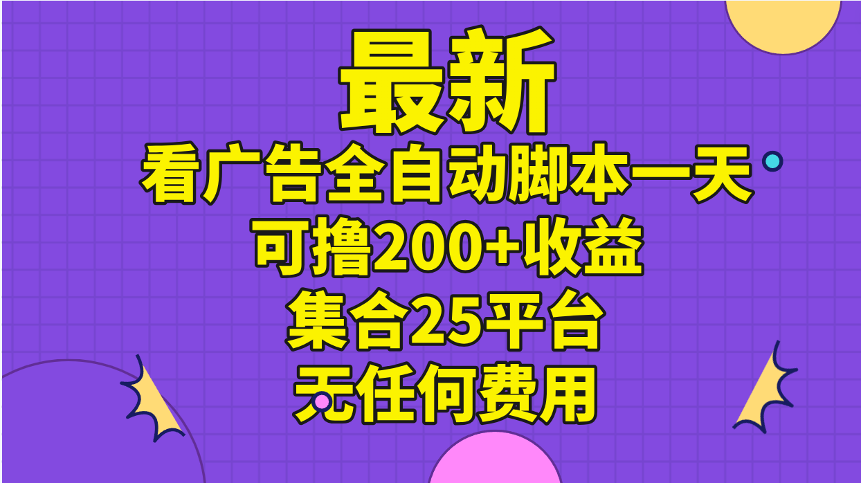 最新看广告全自动脚本一天可撸200+收益 。集合25平台 ，无任何费用-微众资源