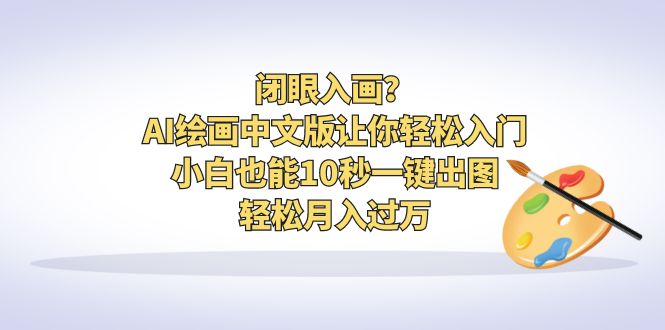 闭眼入画？AI绘画中文版让你轻松入门！小白也能10秒一键出图，轻松月入过万-微众资源