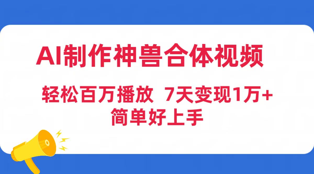 AI制作神兽合体视频，轻松百万播放，七天变现1万+简单好上手（工具+素材）-微众资源