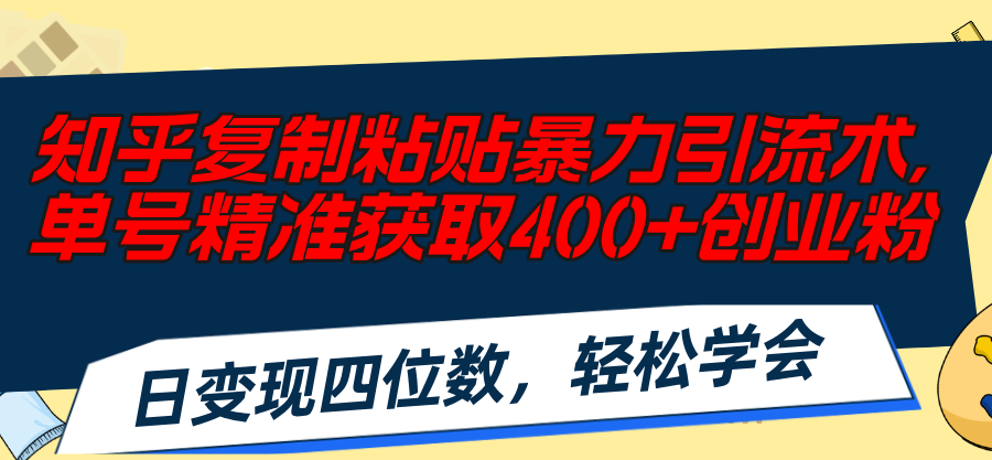 知乎复制粘贴暴力引流术，单号精准获取400+创业粉，日变现四位数，轻松…-微众资源