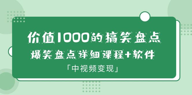 价值1000的搞笑盘点大V爆笑盘点详细课程+软件，中视频变现-微众资源