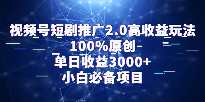 视频号短剧推广2.0高收益玩法，100%原创，单日收益3000+，小白必备项目-微众资源