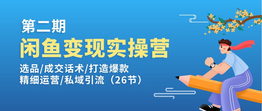 闲鱼变现实操训练营第2期：选品/成交话术/打造爆款/精细运营/私域引流-微众资源