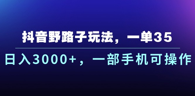 抖音野路子玩法，一单35.日入3000+，一部手机可操作-微众资源