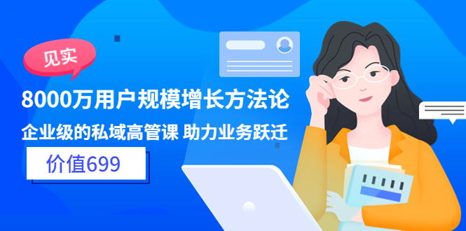 见实·8000万用户规模增长方法论 企业级私域高管课 助力业务跃迁-微众资源