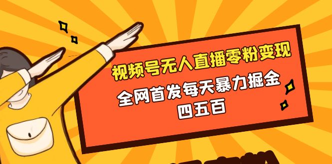 微信视频号无人直播零粉变现，全网首发每天暴力掘金四五百-微众资源