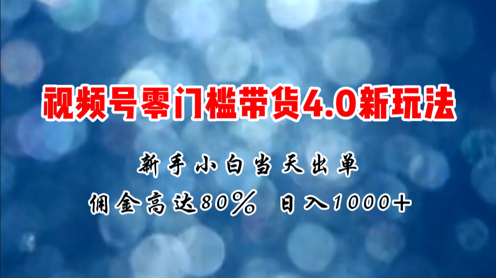 微信视频号零门槛带货4.0新玩法，新手小白当天见收益，日入1000+-微众资源