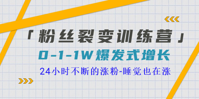 「粉丝裂变训练营」0-1-1w爆发式增长，24小时不断的涨粉-睡觉也在涨-16节课-微众资源