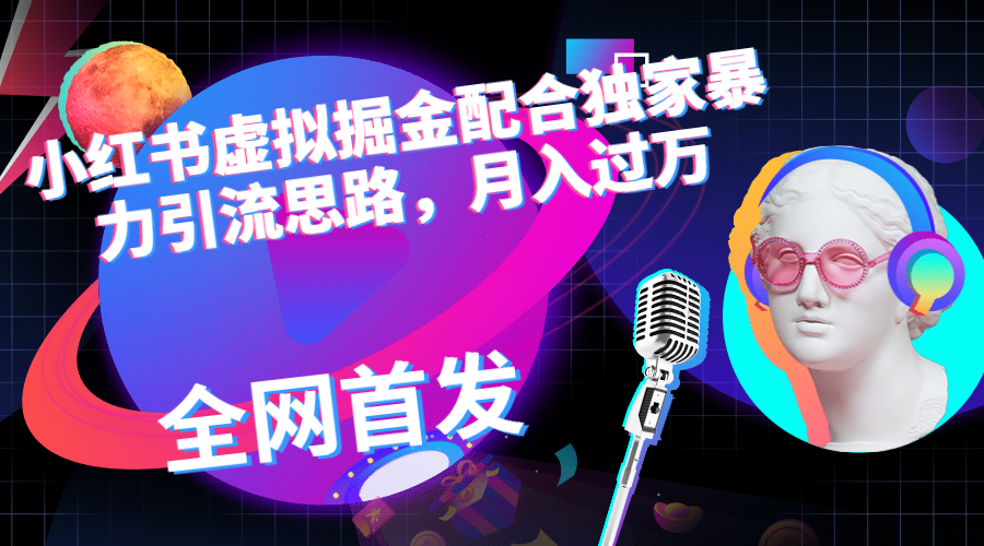 小红书虚拟掘金配合独家首发暴力引流思路，月入过万-微众资源