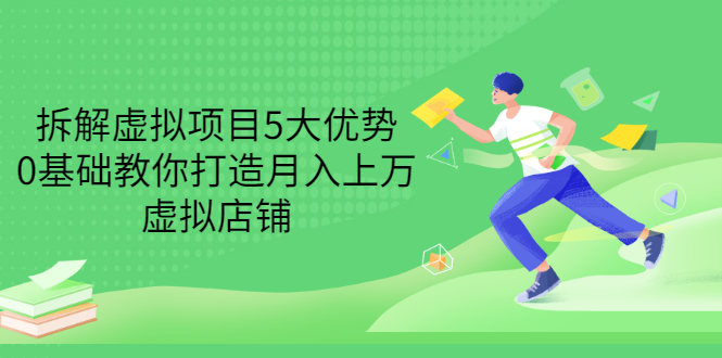 拆解虚拟项目5大优势，0基础教你打造月入上万虚拟店铺（无水印）-微众资源