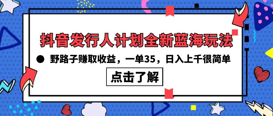 抖音发行人计划全新蓝海玩法，野路子赚取收益，一单35，日入上千很简单!-微众资源