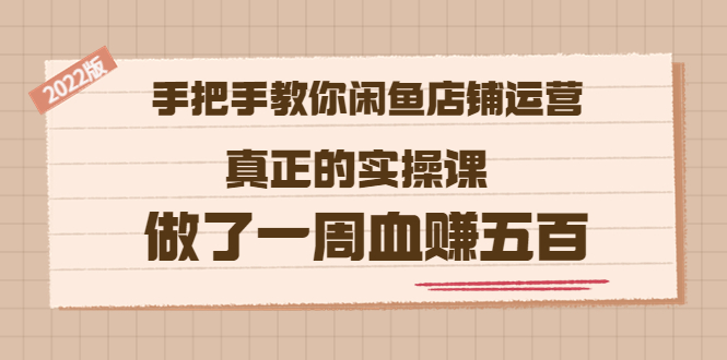2022版《手把手教你闲鱼店铺运营》真正的实操课 做了一周血赚五百 (16节课)-微众资源