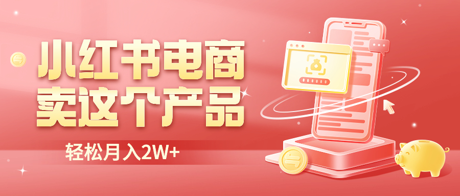 小红书无货源电商0门槛开店，卖这个品轻松实现月入2W-微众资源