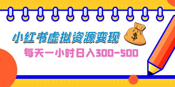 0成本副业项目，每天一小时日入300-500，小红书虚拟资源变现（教程+素材）-微众资源