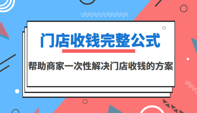 门店收钱完整公式，帮助商家一次性解决门店收钱的方案（价值499元）-微众资源