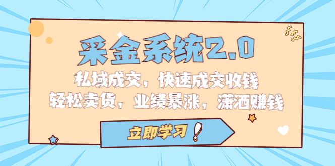 采金 系统2.0，私域成交，快速成交收钱，轻松卖货，业绩暴涨，潇洒赚钱-微众资源