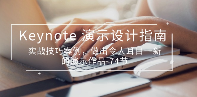 Keynote 演示-设计指南，实战技巧案例，做出令人耳目一新的演示作品-74节-微众资源
