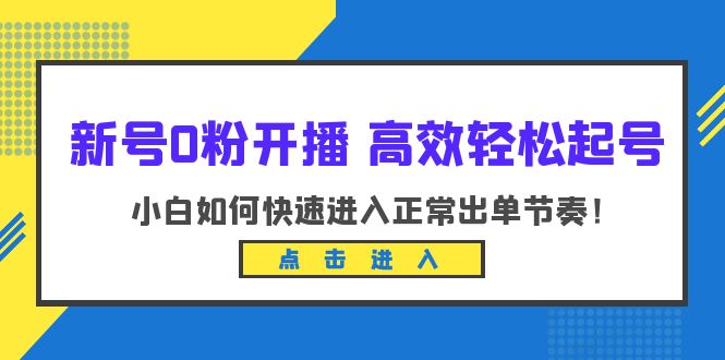 新号0粉开播-高效轻松起号：小白如何快速进入正常出单节奏（10节课）-微众资源