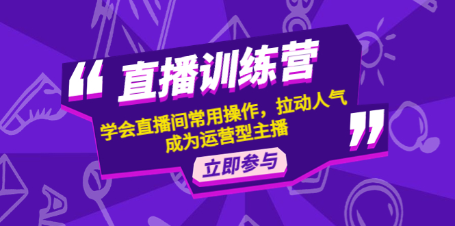 直播训练营：学会直播间常用操作，拉动人气，成为运营型主播-微众资源