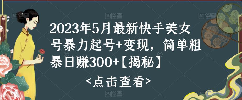 快手暴力起号+变现2023五月最新玩法，简单粗暴 日入300+-微众资源