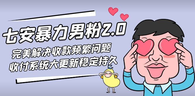 七安暴力男粉2.0 完美解决收款频繁问题 收付系统大更新稳定持久(教程+素材)-微众资源